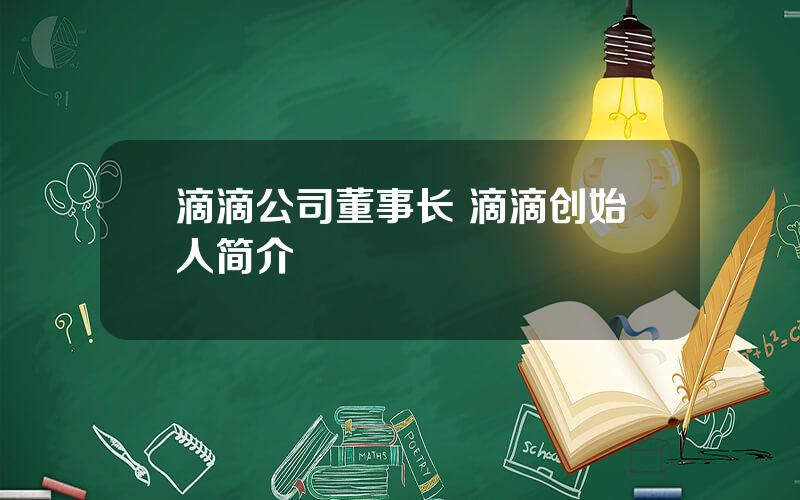 滴滴公司董事长 滴滴创始人简介